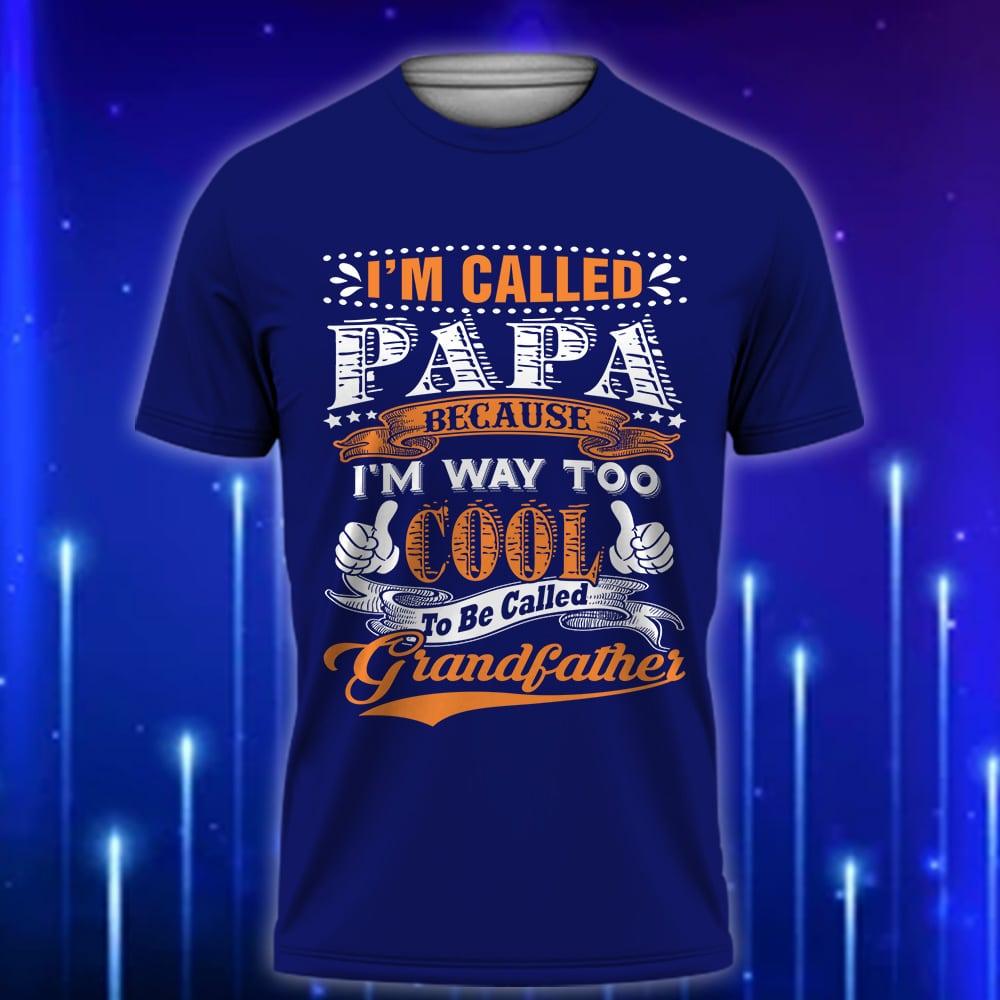 I_m_Called_Papa_Because_I_m_Way_Too_Cool_to_Be_Called_Grandfather_E28093_Funny_Custom_T-Shirt_Gift_Navy