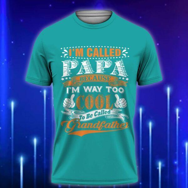 I_m_Called_Papa_Because_I_m_Way_Too_Cool_to_Be_Called_Grandfather_E28093_Funny_Custom_T-Shirt_Gift_Teak