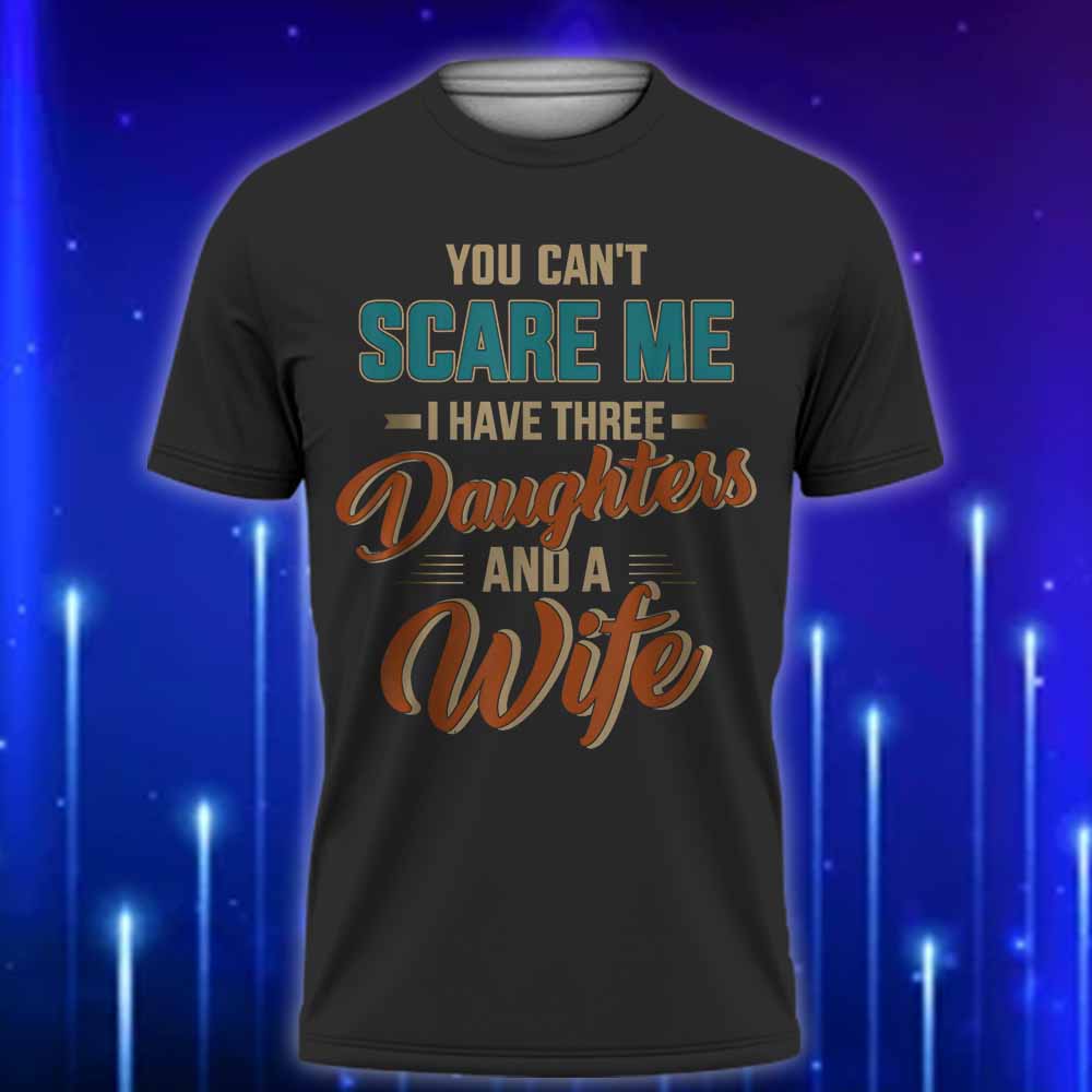 You_Can't_Scare_Me_I_Have_Three_Daughters_and_a_Wife_T-Shirt_2025_E28093_Funny_Dad_T-Shirt_for_Fearless_Fathers_Black