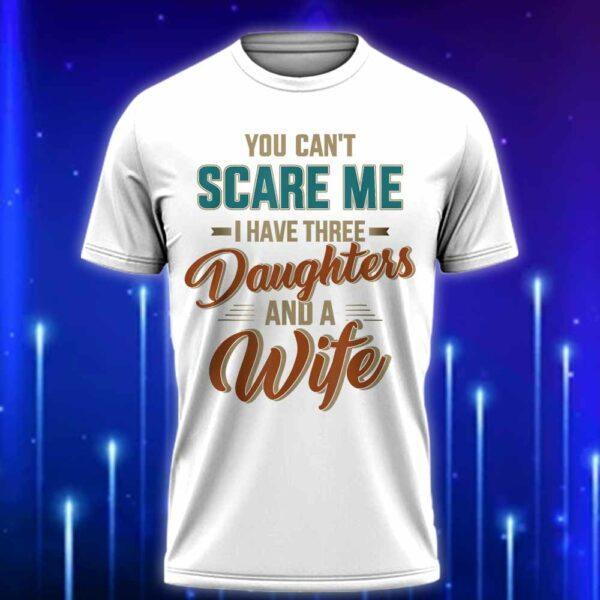 You_Can't_Scare_Me_I_Have_Three_Daughters_and_a_Wife_T-Shirt_2025_E28093_Funny_Dad_T-Shirt_for_Fearless_Fathers_White