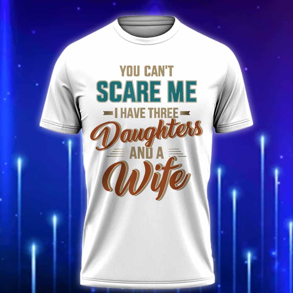You_Can't_Scare_Me_I_Have_Three_Daughters_and_a_Wife_T-Shirt_2025_E28093_Funny_Dad_T-Shirt_for_Fearless_Fathers_White