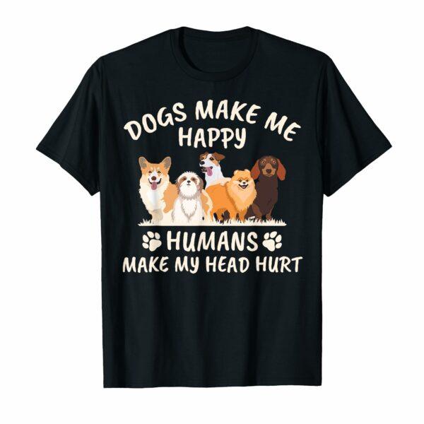 Dogs make me happy humans make my head hurt funny gift T-Shirt