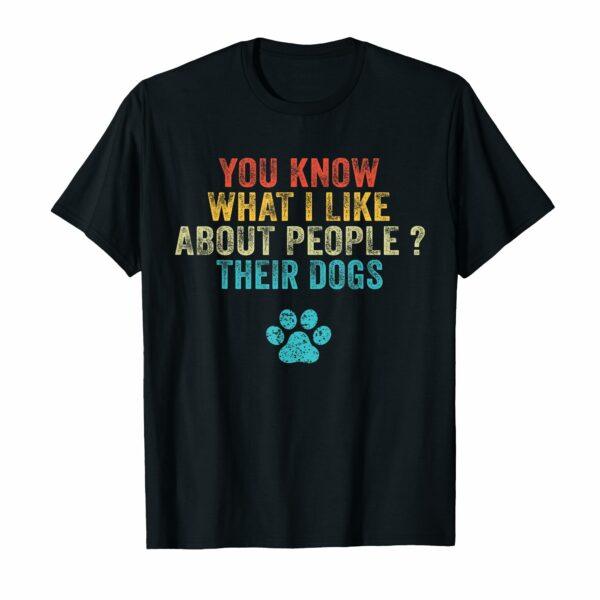 Funny You Know What I Like About People Their Dogs Dog Lover T-Shirt