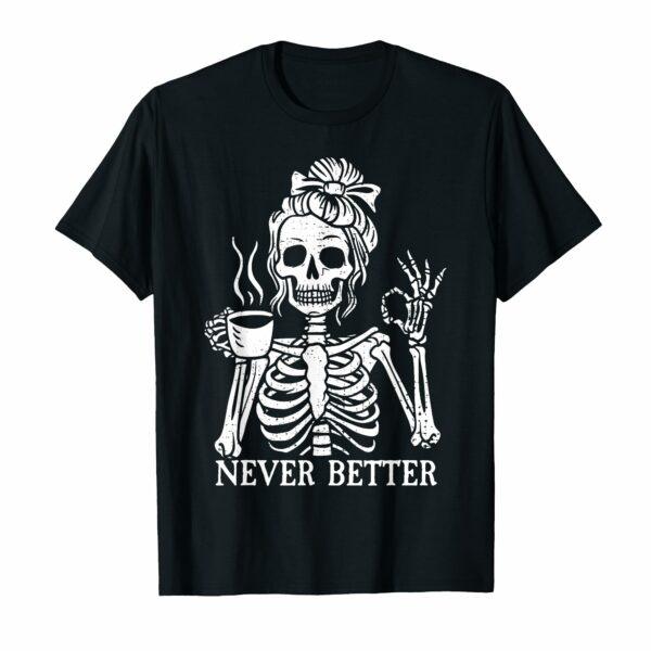 Messy Bun Drinking Coffee For Women Never Better Skeleton T-Shirt