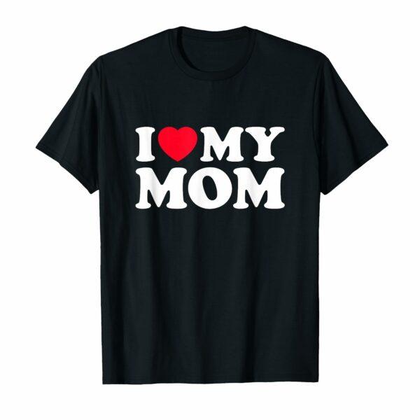 I Love My Mom I Heart My Mom Mothers Day T-Shirt